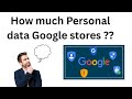 How much personal Data Google Stores | Let's Find Out