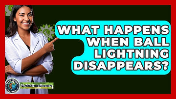 What Happens When Ball Lightning Disappears? - Earth Science Answers