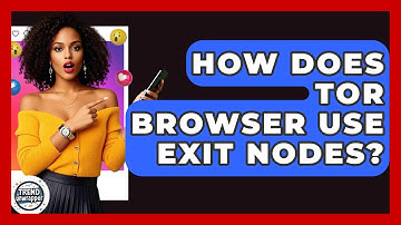 How Does Tor Browser Use Exit Nodes? - Trend Unwrapper