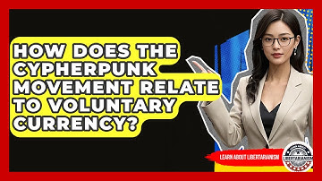 How Does The Cypherpunk Movement Relate To Voluntary Currency? - Learn About Libertarianism