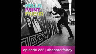 Episode 222: Shepard Fairey | Hello, Print Friend