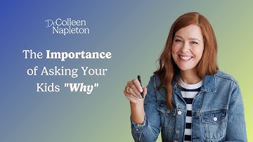 The Importance of Asking Your Kids "Why" | Dr. Colleen Napleton | Clinical Psychologist