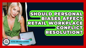 Should Personal Biases Affect Retail Workplace Conflict Resolution? - Retail Employee Playbook