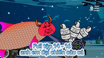 Full Tập 14 - 20 | Anh Em Đại Chiến Câu Cá | Hoạt Hình Trung Quốc #hoathinhvietsub #anime