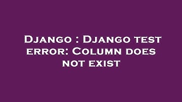 Django : Django test error: Column does not exist