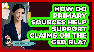 How Do Primary Sources Help Support Claims On The GED RLA? - Your GED Coach