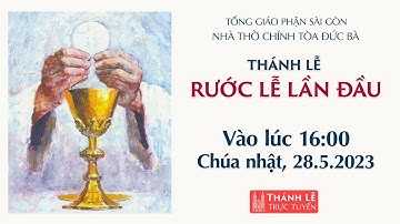THÁNH LỄ RƯỚC LỄ LẦN ĐẦU | 16:00 NGÀY 28-5-2023 | NHÀ THỜ ĐỨC BÀ