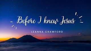 Video thumbnail of "Leanna Crawford - Before I Knew Jesus"