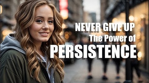 NEVER GIVE UP : The Power of Persistence - Motivational Video