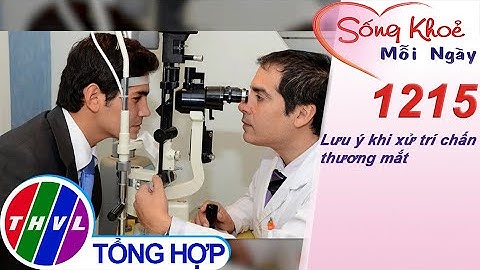 Lưu ý khi xử trí chấn thương mắt ​| Sống khỏe mỗi ngày - Kỳ 1215