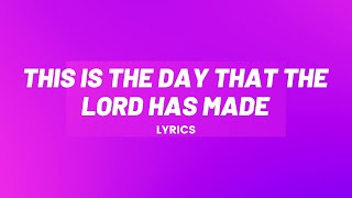 THIS IS THE DAY THAT THE LORD HAS MADE // Lyrics