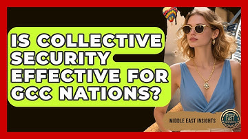 Is Collective Security Effective For GCC Nations? - Middle East Insights