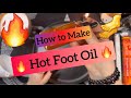 🔥 HOW TO MAKE 🦶HOT FOOT OIL 🔥