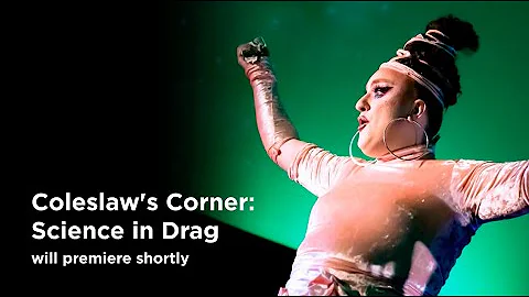 Coleslaw's Corner: Science in Drag - 7.23.20