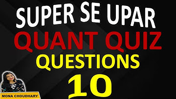 10 QUANT QUIZ || SUPER SE UPAR || BEST APPROACH || 100% WORKING || Mona Choudhary