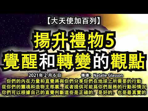 【大天使加百列】《揚升禮物5：覺醒和轉變的觀點》你們的內在力量和直覺將與你們分享你們在地球上所需要的行動，從你們的靈魂和造物主那裏，或者提供可能爲你們服務的行動和情況