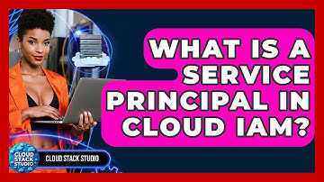 What Is A Service Principal In Cloud IAM? - Cloud Stack Studio
