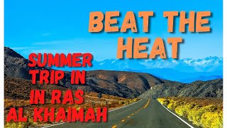 Summer trip in Ras Al Khaimah | Beat the Heat | Summer 2021