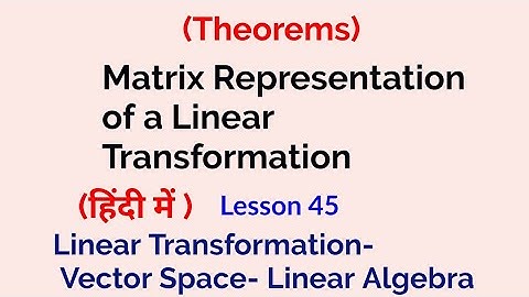 Matrix represntation of a linear Transformation-Theorems - Linear Transformation-Vector spaces-45