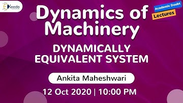 Dynamics of Machinery - Dynamically Equivalent System | 12 October | 10 PM