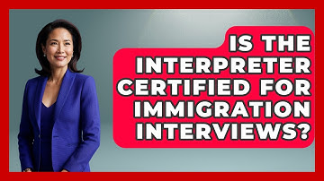 Is The Interpreter Certified For Immigration Interviews? - US Citizenship Immigration Guide