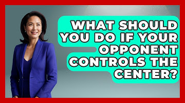 What Should You Do If Your Opponent Controls The Center? - The Chess Codex