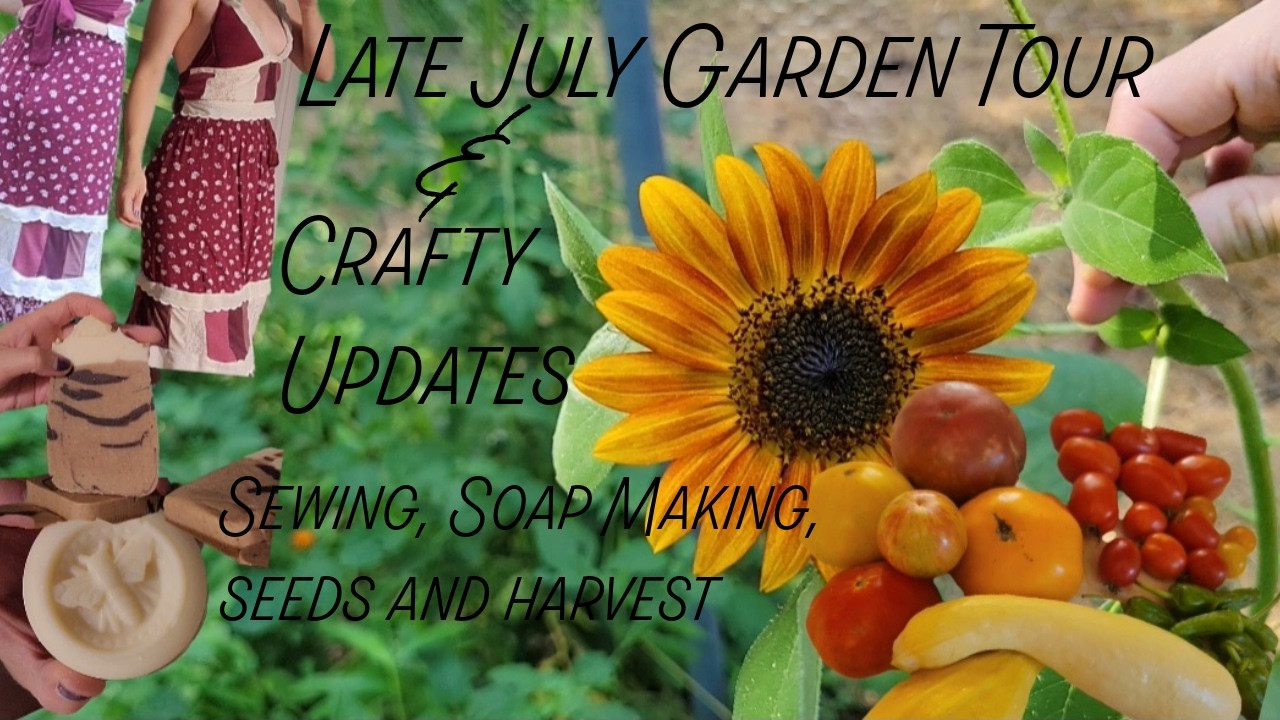 July Garden Tour + Crafty Updates | Sewing, Soap Making, Garden Harvest