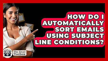 How Do I Automatically Sort Emails Using Subject Line Conditions? - TheEmailToolbox.com