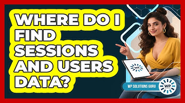 Where Do I Find Sessions And Users Data?