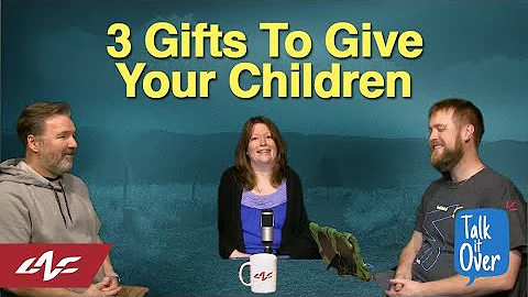 3 Gifts to Give Your Children  | Talk it Over | LifeNorth.Church