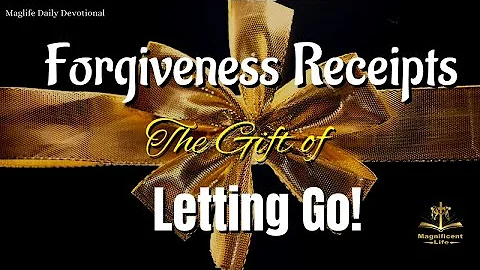 Forgiveness Receipts: The Gift of Letting Go! |Magnificent Life Daily Devotion