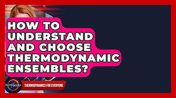 How To Understand And Choose Thermodynamic Ensembles? - Thermodynamics For Everyone
