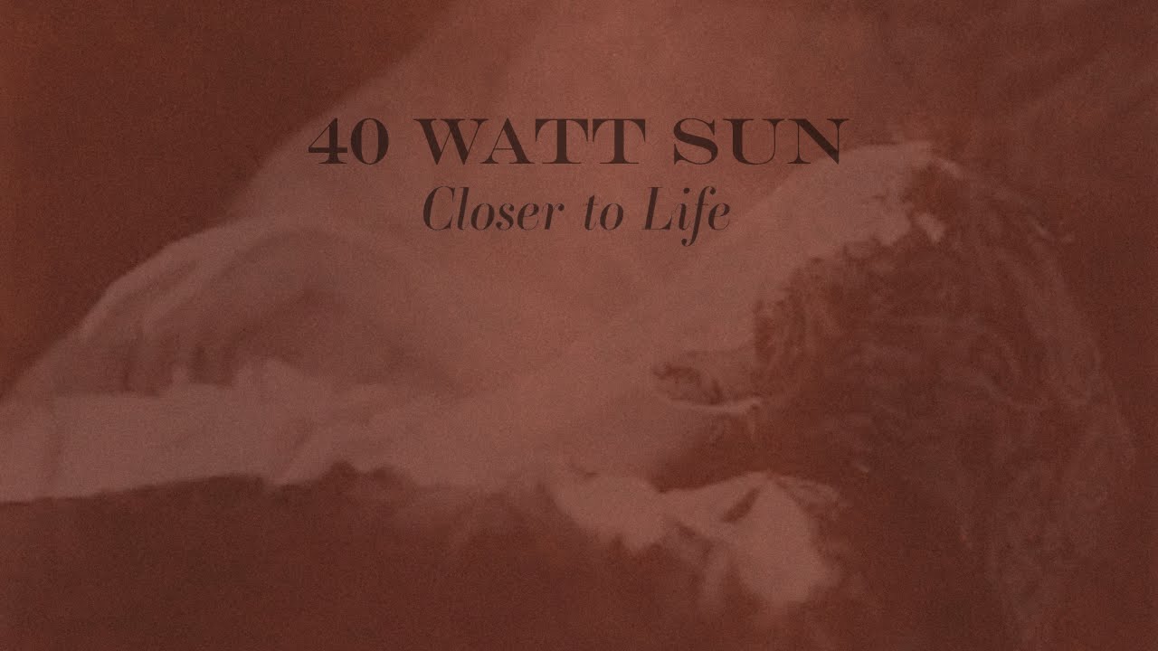 Watch 40 Watt Sun | Closer to Life | song premiere | July 2024 on YouTube