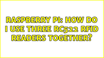 Raspberry Pi: How do I use three RC522 RFID readers together? (2 Solutions!!)