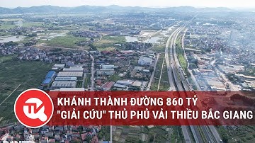 Khánh thành đường 860 tỷ "giải cứu" thủ phủ vải thiều Bắc Giang | Truyền hình Quốc hội Việt Nam