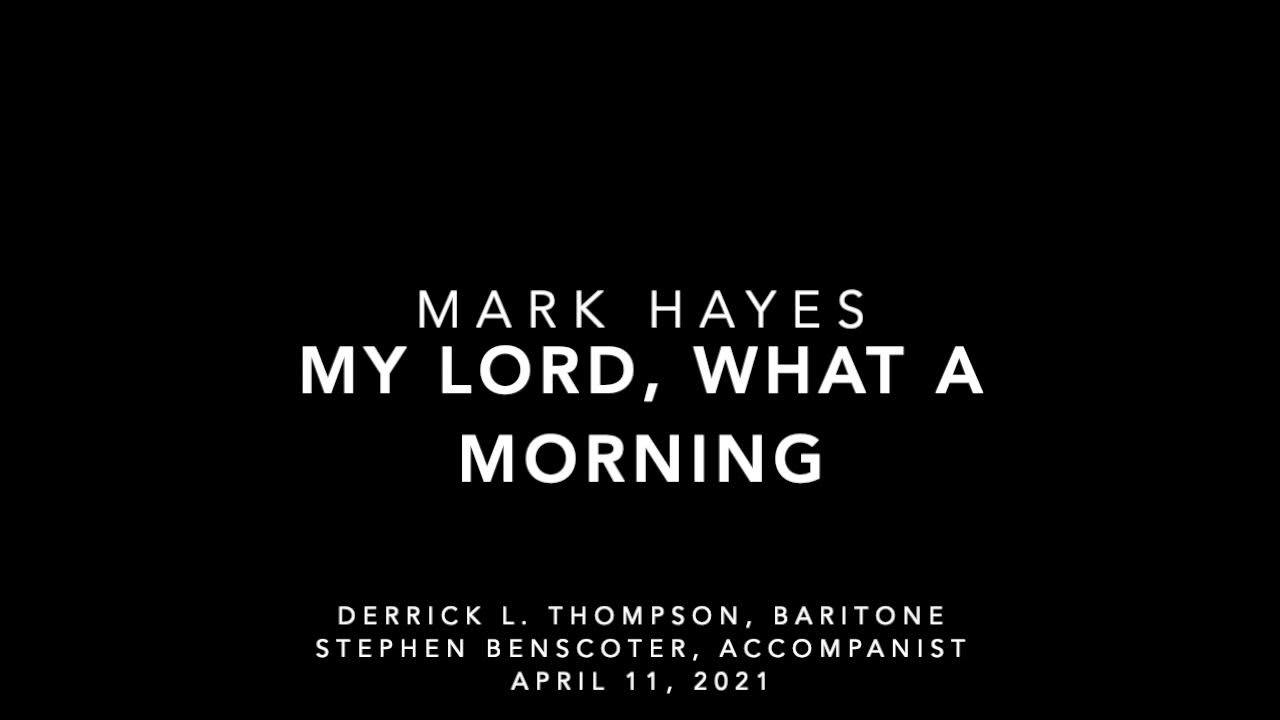 My Lord, What a Morning (Mark Hayes) - Derrick Thompson, Baritone & Stephen Benscoter, Accompanist My Lord, What a Morning (Mark Hayes) - Derrick Thompson, Baritone & Stephen Benscoter, Accompanist