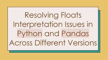 Resolving Floats Interpretation Issues in Python and Pandas Across Different Versions