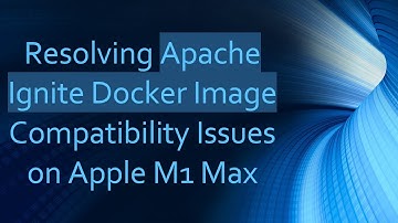 Resolving Apache Ignite Docker Image Compatibility Issues on Apple M1 Max