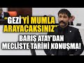 Barış Atay'dan Meclis'te tarihi konuşma: Gezi'yi mumla arayacaksınız!