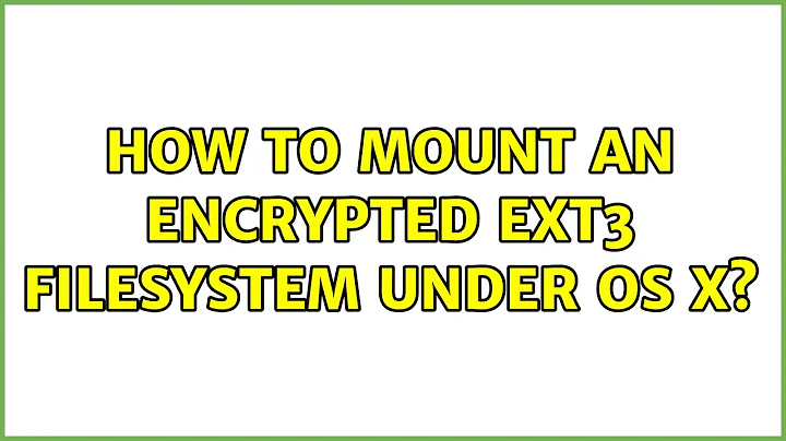 How to mount an encrypted ext3 filesystem under OS X? (3 Solutions!!)