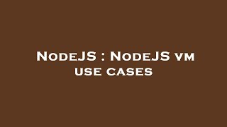 NodeJS : NodeJS vm use cases