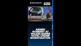 Armed robbery at Wilkes-Barre hotel under investigation