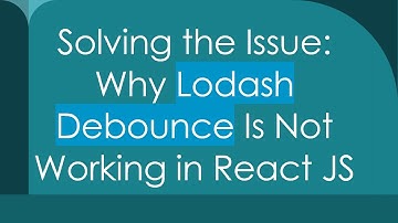 Solving the Issue: Why Lodash Debounce Is Not Working in React JS
