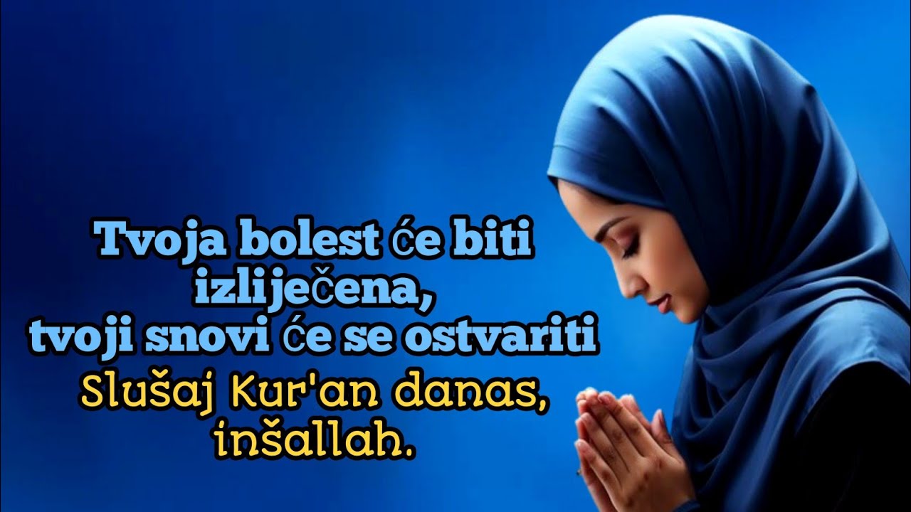Tvoja bolest će biti izliječena,tvoji snovi će se ostvariti.Slušaj Kur'an danas, inšallah