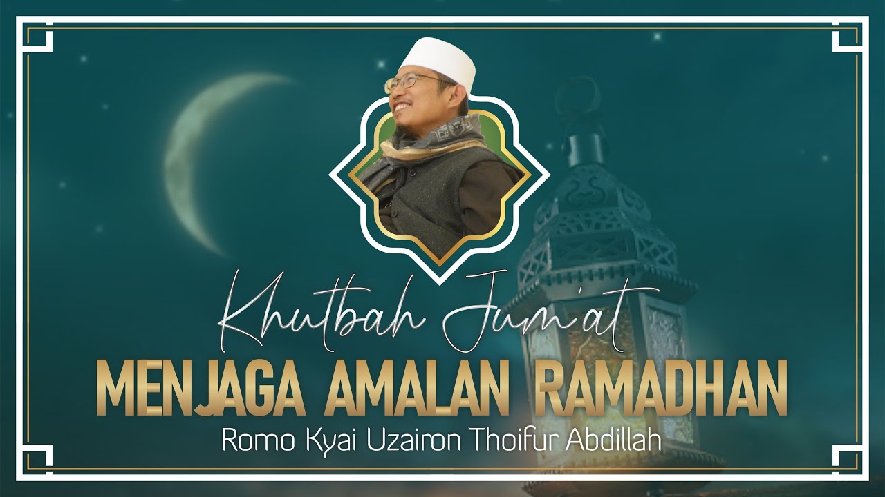 JAGALAH AMALAN RAMADHAN-MU !! • Khutbah Jumat KH Uzairon Thoifur Abdillah Ponpes Al Fatah Temboro