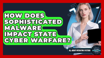 How Does Sophisticated Malware Impact State Cyber Warfare? - All About Operating Systems