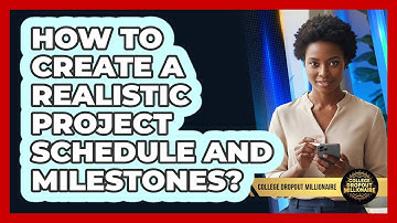 How To Create A Realistic Project Schedule And Milestones?