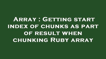 Array : Getting start index of chunks as part of result when chunking Ruby array
