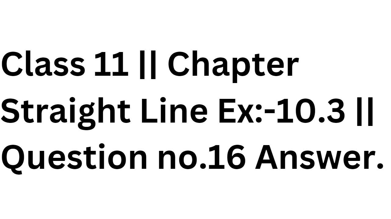 Class 11 Chapter Straight Line Ex 10 3 Question No 16 Answer class-11-chapter-straight-line-ex-10-3-question-no-16-answer