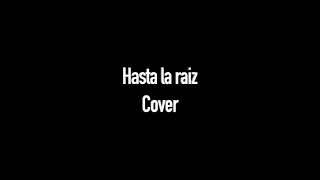 Vignette de la vidéo "Cover Hasta La Raíz"